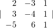 |\begin{array}{rrr}\hfill 2& \hfill -3& \hfill 1\\ \hfill 3& \hfill -4& \hfill 1\\ \hfill -5& \hfill 6& \hfill 1\end{array}|