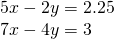 \begin{array}{l}5x-2y=2.25\\ 7x-4y=3\end{array}