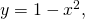 \,y=1-{x}^{2},\,