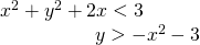 \begin{array}{l}{x}^{2}+{y}^{2}+2x<3\hfill \\ \,\,\,\,\,\,\,\,\,\,\,\,\,\,\,\,\,\,\,\,\,\,\,\,\,\,\,\,\,y>-{x}^{2}-3\hfill \end{array}