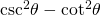Rendered by QuickLaTeX.com {\mathrm{csc}}^{2}\theta -{\mathrm{cot}}^{2}\theta