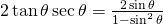Rendered by QuickLaTeX.com 2\,\mathrm{tan}\,\theta \,\mathrm{sec}\,\theta =\frac{2\,\mathrm{sin}\,\theta }{1-{\mathrm{sin}}^{2}\,\theta }