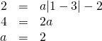 Rendered by QuickLaTeX.com \begin{array}{ccc}\hfill 2& =& a|1-3|-2\hfill \\ \hfill 4& =& 2a\hfill \\ \hfill a& =& 2\hfill \end{array}