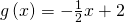 Rendered by QuickLaTeX.com g\left(x\right)=-\frac{1}{2}x+2