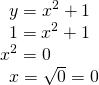 Rendered by QuickLaTeX.com \begin{array}{l}\,\,\,\,y={x}^{2}+1\hfill \\ \,\,\,\,1={x}^{2}+1\hfill \\ \,{x}^{2}=0\hfill \\ \,\,\,\,x=±\sqrt{0}=0\hfill \end{array}