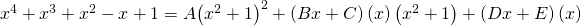 Rendered by QuickLaTeX.com {x}^{4}+{x}^{3}+{x}^{2}-x+1=A{\left({x}^{2}+1\right)}^{2}+\left(Bx+C\right)\left(x\right)\left({x}^{2}+1\right)+\left(Dx+E\right)\left(x\right)