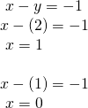 Rendered by QuickLaTeX.com \begin{array}{l}\text{ }x-y=-1\hfill \\ x-\left(2\right)=-1\hfill \\ \text{ }x=1\hfill \\ \hfill \\ x-\left(1\right)=-1\hfill \\ \text{ }x=0\hfill \end{array}