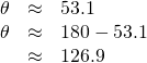 \begin{array}{ccc}\hfill \theta & \approx & 53.1°\hfill \\ \hfill \theta & \approx & 180°-53.1°\hfill \\ & \approx & 126.9°\hfill \end{array}