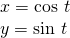 Rendered by QuickLaTeX.com \begin{array}{c}x=\text{cos }t\hfill \\ y=\text{sin }t\hfill \end{array}