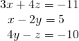 \begin{array}{r}\hfill 3x+4z=-11\\ \hfill x-2y=5\,\,\,\,\,\,\,\\ \hfill 4y-z=-10\end{array}