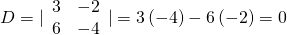 D=|\begin{array}{cc}3& -2\\ 6& -4\end{array}|=3\left(-4\right)-6\left(-2\right)=0