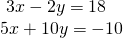 \begin{array}{l}\text{ }3x-2y=18\hfill \\ 5x+10y=-10\hfill \end{array}