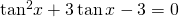 {\mathrm{tan}}^{2}x+3\,\mathrm{tan}\,x-3=0