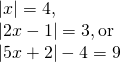 Rendered by QuickLaTeX.com \begin{array}{l}|x|=4,\hfill \\ |2x-1|=3,\text{or}\hfill \\ |5x+2|-4=9\hfill \end{array}