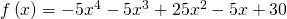 Rendered by QuickLaTeX.com f\left(x\right)=-5{x}^{4}-5{x}^{3}+25{x}^{2}-5x+30