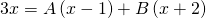 Rendered by QuickLaTeX.com 3x=A\left(x-1\right)+B\left(x+2\right)