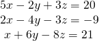 \begin{array}{l}5x-2y+3z=20\hfill \\ 2x-4y-3z=-9\hfill \\ \text{ }x+6y-8z=21\hfill \end{array}