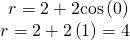 Rendered by QuickLaTeX.com \begin{array}{l}\begin{array}{l}\\ r=2+2\mathrm{cos}\left(0\right)\end{array}\hfill \\ r=2+2\left(1\right)=4\hfill \end{array}