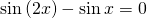 \mathrm{sin}\left(2x\right)-\mathrm{sin}\,x=0