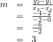 Rendered by QuickLaTeX.com \begin{array}{ccc}\hfill m& =& \frac{{y}_{2}-{y}_{1}}{{x}_{2}-{x}_{1}}\hfill \\ & =& \frac{-4-2}{-2-0}\hfill \\ & =& \frac{-6}{-2}\hfill \\ & =& 3\hfill \end{array}