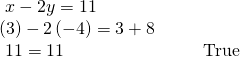 \begin{array}{llll}\text{ }x-2y=11\hfill & \hfill & \hfill & \hfill \\ \left(3\right)-2\left(-4\right)=3+8\hfill & \hfill & \hfill & \hfill \\ \text{ }11=11\hfill & \hfill & \hfill & \text{True}\hfill \end{array}