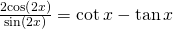 \frac{2\mathrm{cos}\left(2x\right)}{\mathrm{sin}\left(2x\right)}=\mathrm{cot}\,x-\mathrm{tan}\,x