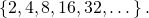 Rendered by QuickLaTeX.com \,\left\{2,4,8,16,32,\dots \right\}.