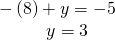 \begin{array}{l}-\left(8\right)+y=-5\hfill \\ \,\,\,\,\,\,\,\,\,\,\,\,\,\,\text{ }y=3\hfill \end{array}