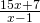 \frac{15x+7}{x-1}