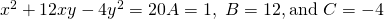 Rendered by QuickLaTeX.com {x}^{2}+12xy-4{y}^{2}=20⇒A=1,\text{ }B=12,\text{and }C=-4