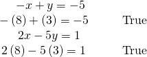 \begin{array}{llll}\,\,\,\,\,\,\,\,\,\,-x+y=-5\hfill & \hfill & \hfill & \hfill \\ \,\,-\left(8\right)+\left(3\right)=-5\hfill & \hfill & \hfill & \text{True}\hfill \\ \,\,\,\,\,\,\,\,\,\,\,2x-5y=1\hfill & \hfill & \hfill & \hfill \\ \,\,\,2\left(8\right)-5\left(3\right)=1\hfill & \hfill & \hfill & \text{True}\hfill \end{array}