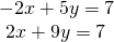 \begin{array}{l}-2x+5y=7\hfill \\ \text{ }2x+9y=7\hfill \end{array}