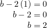 Rendered by QuickLaTeX.com \begin{array}{r}\hfill b-2\left(1\right)=0\\ \hfill b-2=0\\ \hfill b=2\end{array}