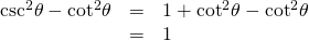 Rendered by QuickLaTeX.com \begin{array}{ccc}\hfill {\mathrm{csc}}^{2}\theta -{\mathrm{cot}}^{2}\theta & =& 1+{\mathrm{cot}}^{2}\theta -{\mathrm{cot}}^{2}\theta \hfill \\ & =& 1\hfill \end{array}