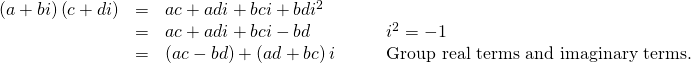 Rendered by QuickLaTeX.com \begin{array}{cccc}\hfill \left(a+bi\right)\left(c+di\right)& =& ac+adi+bci+bd{i}^{2}\hfill & \\ & =& ac+adi+bci-bd\hfill & \phantom{\rule{2em}{0ex}}{i}^{2}=-1\hfill \\ & =& \left(ac-bd\right)+\left(ad+bc\right)i\hfill & \phantom{\rule{2em}{0ex}}\text{Group real terms and imaginary terms}.\hfill \end{array}