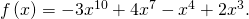 \,f\left(x\right)=-3{x}^{10}+4{x}^{7}-{x}^{4}+2{x}^{3}.