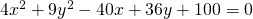 Rendered by QuickLaTeX.com 4{x}^{2}+9{y}^{2}-40x+36y+100=0