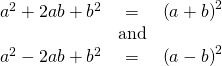 Rendered by QuickLaTeX.com \begin{array}{ccc}\hfill {a}^{2}+2ab+{b}^{2}& =& {\left(a+b\right)}^{2}\hfill \\ & \text{and}& \\ \hfill {a}^{2}-2ab+{b}^{2}& =& {\left(a-b\right)}^{2}\hfill \end{array}
