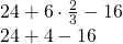 Rendered by QuickLaTeX.com \begin{array}{l}\hfill \\ \begin{array}{l}24+6\cdot \frac{2}{3}-16\hfill \\ 24+4-16\hfill \end{array}\hfill \end{array}