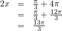 Rendered by QuickLaTeX.com \begin{array}{ccc}\hfill 2x& =& \frac{\pi }{3}+4\pi \hfill \\ & =& \frac{\pi }{3}+\frac{12\pi }{3}\hfill \\ & =& \frac{13\pi }{3}\hfill \end{array}