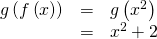 Rendered by QuickLaTeX.com \begin{array}{ccc}\hfill g\left(f\left(x\right)\right)& =& g\left({x}^{2}\right)\hfill \\ & =& {x}^{2}+2\hfill \end{array}