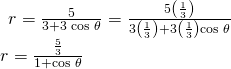 Rendered by QuickLaTeX.com \begin{array}{l}\begin{array}{l}\hfill \\ \hfill \\ r=\frac{5}{3+3\text{ }\mathrm{cos}\text{ }\theta }=\frac{5\left(\frac{1}{3}\right)}{3\left(\frac{1}{3}\right)+3\left(\frac{1}{3}\right)\mathrm{cos}\text{ }\theta }\hfill \end{array}\hfill \\ r=\frac{\frac{5}{3}}{1+\mathrm{cos}\text{ }\theta }\hfill \end{array}