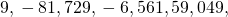 Rendered by QuickLaTeX.com {{9,}\,-{81,}\,{729,}\,-{6,561,}\,{59,049,}\,{…}}