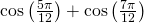 \mathrm{cos}\left(\frac{5\pi }{12}\right)+\mathrm{cos}\left(\frac{7\pi }{12}\right)