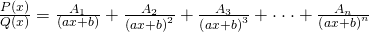 Rendered by QuickLaTeX.com \frac{P\left(x\right)}{Q\left(x\right)}=\frac{{A}_{1}}{\left(ax+b\right)}+\frac{{A}_{2}}{{\left(ax+b\right)}^{2}}+\frac{{A}_{3}}{{\left(ax+b\right)}^{3}}+\cdot \cdot \cdot +\frac{{A}_{n}}{{\left(ax+b\right)}^{n}}