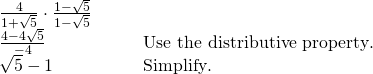 Rendered by QuickLaTeX.com \begin{array}{cc}\frac{4}{1+\sqrt{5}}\cdot \frac{1-\sqrt{5}}{1-\sqrt{5}}\hfill & \\ \frac{4-4\sqrt{5}}{-4}\hfill & \phantom{\rule{2em}{0ex}}\text{Use the distributive property}.\hfill \\ \sqrt{5}-1\hfill & \phantom{\rule{2em}{0ex}}\text{Simplify}.\hfill \end{array}