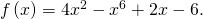 \,f\left(x\right)=4{x}^{2}-{x}^{6}+2x-6.