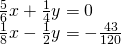 \begin{array}{l}\frac{5}{6}x+\frac{1}{4}y=0\\ \frac{1}{8}x-\frac{1}{2}y=-\frac{43}{120}\end{array}