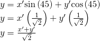 Rendered by QuickLaTeX.com \begin{array}{l}\\ \begin{array}{l}y={x}^{\prime }\mathrm{sin}\left(45°\right)+{y}^{\prime }\mathrm{cos}\left(45°\right)\hfill \\ y={x}^{\prime }\left(\frac{1}{\sqrt{2}}\right)+{y}^{\prime }\left(\frac{1}{\sqrt{2}}\right)\hfill \\ y=\frac{{x}^{\prime }+{y}^{\prime }}{\sqrt{2}}\hfill \end{array}\end{array}