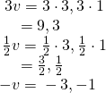 Rendered by QuickLaTeX.com \begin{array}{l}\,\,3v=〈3\cdot 3,3\cdot 1〉\hfill \\ \,\,\,\,\,\,\,\,=〈9,3〉\hfill \\ \,\frac{1}{2}v=〈\frac{1}{2}\cdot 3,\frac{1}{2}\cdot 1〉\hfill \\ \,\,\,\,\,\,\,\,=〈\frac{3}{2},\frac{1}{2}〉\hfill \\ -v=〈-3,-1〉\hfill \end{array}